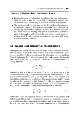 The curves are for column category 2, or its equivalent in the various col-
umn standards.
The column design procedures just described pertain to columns of hot-
rolled structural steel shapes. Residual stresses and initial curvatures were
included in the development of the formulas. In contrast, U.S. design stand-
ards for aluminum columns and stainless steel columns assume ideally
straight columns and use either the explicit (stainless steel) or the indirect
application of the Ramberg–Osgood tangent modulus.
In concluding this chapter, it is interesting to note that despite the exten-
sive knowledge of just about everything on the behavior of metal columns,
design engineers use simple curve-fit equations that have a close resem-
blance to the empirical formulas used by designers 150 years ago.
3.8 SUMMARY
This chapter presents three models of column inelastic behavior: the tangent
modulus, reduced modulus, and Shanley models. It discusses the derivation
and limitations of each. In addition, the effects of inelastic behavior, which
can derive from load conditions, residual stresses or both, and column out-
of-straightness are taken into account when considering overall column
strength. The development of the current U.S. column strength curve, as
well as other code-based design curves, is presented to establish how the
theoretical impacts on column strength are implemented in practice.
λ
0.0 0.5 1.0 1.5 2.0 2.5 3.0
P
/
P
y
0.0
0.2
0.4
0.6
0.8
1.0
Fig. 3.29 The column curves compared.
130 INELASTIC COLUMN BUCKLING
 