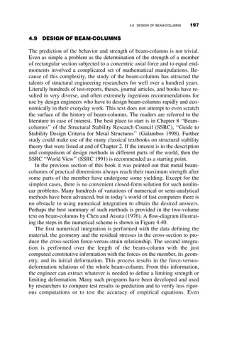 The end-slope for the uniformly distributed simply-supported beam-
column is obtained from Table 4.3.
uw ¼
wL3
24EI
3
ðkL
2 Þ3
tan
kL
2

kL
2
 
( )
The end-slope for the end moment equals (equations 4.23 and using the
definitions of c and s from equations 4.19 and 4.20)
uM ¼
L
EI
c  MF
þ s  MF
 
¼
LMF
EI
1
sin kL  1
tan kL
kL
 
Noting that uw þ uM ¼ 0, we obtain, after some algebraic and trigonometric
manipulations, the following expression for the fixed-end moment for the
case of the uniformly loaded beam-column:
MF
¼ 
wL2
12
12
ðkLÞ2
 #
1 
kL
2  tan kL
2
 #
(4.32)
In this equation, wL2
12 is the fixed-end moment when the axial load is zero.
The rest of the equation is thus a moment-amplification factor. It can be
shown that by setting kL equal to a small number, say 0.01, the
amplification factor is indeed equal to 1.0. It approaches infinity when
kL ¼ 2p, that is, when P ¼ 4PE, the buckling load of a fixed-end column
ðPE ¼ p2EI
L2 Þ. While the bracketed parts of equation 4.32 are not particularly
complicated, an even simpler, and very accurate, approximation is given in
the Commentary of the AISC Specification (2005):
MF
¼
1  0:4ð P
4PE
Þ
1  P
4PE
( )
wL2
12
(4.33)
The curves of the two amplifiers of the first-order fixed-end moment are
essentially on top of each other, so it is not necessary to use the more
complicated equation 4.32. The dashed curve in Figure 4.28 shows the
amplification factor for the case of the uniformly loaded fixed-end beam-
column.
The fixed-end moment for the beam-column with one concentrated load
Q located a distance aL from the left support can be derived to give the
following equation:
4.7 SYSTEMATIC METHODS OF ANALYSIS: THE STIFFNESS METHOD 173
 