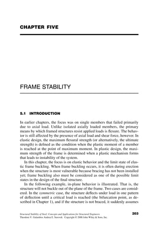 Since the relationship between P
PE
and aL3
EI is almost linear.
aL3
2EI½kL  tan kL ðkLÞ3
¼ 0 can be replaced by P
PE
¼ 0:55 þ 0:75 a
aid
. In
summary, then, P
PE
¼ 0:55 þ 0:75 a
aid
if a  aid and P
PE
¼ 1 if a  aid, where
aid ¼ 2PE
L and PE ¼ p2EI
L2 . Winter (1958) arrived at the same result in a much
simpler, but more intuitive, manner. The subject of bracing will be elabo-
rated in much more detail in Chapter 7.
The previous discussion found the ideal spring constant necessary to
force the braced column into a buckled mode with a node in the center. The
next question to consider is what the strength of the bracing needs to be in
order to assure that each half of the member will support the Euler load. The
model shown in Figure 4.31 is examined to arrive at the solution. The col-
umn is subjected to a transverse load H at the location of the restraint, and it
also has at that location an initial deflection Di.
Taking moments about both sides of the point of support in the center, we
obtain the following equilibrium equations:
PðD þ DiÞ þ
H  aD
2
 
L þ MBA ¼ 0
PðD þ DiÞ þ
H  aD
2
 
L  MBC ¼ 0
The following equations are developed by repeating the same operations as
before for the buckling analysis:
P P
α = spring constant
A B C
L
L
∆
α∆
∆ + ∆i
(α∆ +H)/2 (α∆ +H)/2
P P
MBA
MBC
∆i
H
H
Fig. 4.31 Column with initial deflection.
4.7 SYSTEMATIC METHODS OF ANALYSIS: THE STIFFNESS METHOD 179
 
