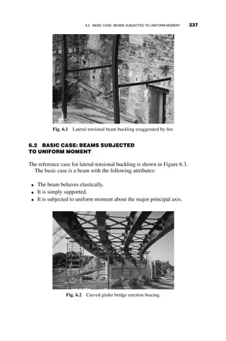 The critical load can be determined using any solution software. Consider
the following numerical example:
IB ¼ 2IC
LB ¼ 3LC
g ¼
IBLC
ICLB
¼
2
3
1
c
¼
f2
tan f
tan f  f
¼ gð6 þ 2
ﬃﬃﬃ
3
p
Þ ¼ 1:691
Solving for the critical load gives f2
¼
PL2
C
EIC
¼ 12:53, or
Pcr ¼
12:53EIC
L2
C
¼
p2
EIC
ð0:89LCÞ2
The effective length factor is thus 0.89.
Next we solve the problem with the AISC alignment chart method. The
features of the solution are given in Figure 5.11.
For the story: 3P ¼ 2 p2EIC
ð0:90LCÞ2
h i
þ p2EIC
ð0:85LCÞ2 ¼ p2EIC
ð0:88LCÞ2. This compares with
an effective length factor of 0.89 obtained by the analytical method.
−1.366θB θC −1.366θE
Fig. 5.10 Mode shape for lowest critical load.
2I, 2L 2I, 2L
I,L I,L I,L
2I/3L
I/L
GT =
GB = ∞
Keff = 0.90
= 3/2
I/L
2 × 2I/3L
= 3/4
∞
0.85
∞
0.90
3/2
Fig. 5.11 Effective length factors using the alignment charts.
212 FRAME STABILITY
 