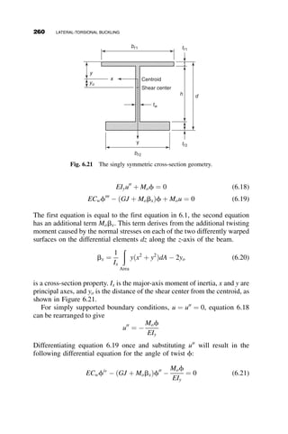 5.6. Determine the elastic buckling load of this frame.
5.7. Interaction buckling exercise. Determine the elastic buckling load of
this frame for P2 ¼ 0; P1=2 and P1.
A
B
C
D
P
P
L
1.5L
3L
I
I
2I
Fig. p5.6
A
P1
L
D
C
B
3L
I I
P2
P2 P2
3I
Fig. p5.7
PROBLEMS 235
 