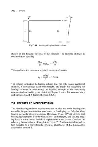 Substitution of these expressions into the previous differential equations,
noting that each term is multiplied by sin pz
L 6¼ 0, which can therefore be
canceled out, results in the two simultaneous equations:
p2
EIy
L2
P
 
 Mo þ Pyo
ð Þ
½ 
 Mo þ Pyo
ð Þ
½ 
p2
ECw
L2
þGJ  Pr2
o þ Mobx
 
2
6
6
4
3
7
7
5
C1
C2
 
¼ 0 (6.39)
In these equations
bx ¼
1
Ix
ð
Area
y x2
þ y2

 
dA  2yo (6.20)
introduced in the previous section, and
r2
o ¼ y2
o þ
Ix þ Iy
A
(6.40)
where yo is the shear center distance from the centroid, as shown in Figure
6.21. Two further definitions will now be given:
The y-axis elastic buckling load of the column
Pey ¼
p2
EIy
L2
(6.41)
and the torsional buckling load of the column
Pez ¼
p2
ECw
L2
þ GJ
 
1
r2
o
(6.42)
The two simultaneous equations 6.39 can now be written as
Pey  P
 
