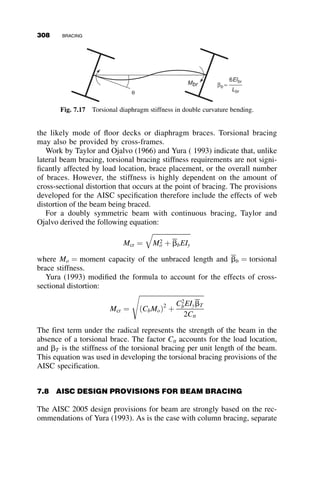 greatly reduced. Following are the details of the formulas from the AISC
Specification used in the construction of Figure 6.28
Fex ¼
p2
EIx
AL2
; Fxcr ¼
Fy  0:658
Fy
Fex if Fex 	 0:44Fy
0:877Fex if Fex  0:44Fy
( )
Fey ¼
p2
EIy
AL2
; Fycr ¼
Fy  0:658
Fy
Fey if Fey 	 0:44Fy
0:877Fey if Fey  0:44Fy
( )
Fzcr ¼ Fez ¼
GJ
Ar2
o
Fcr ¼ Min Fxcr;
Fycr þ Fzcr
2H
1 
ﬃﬃﬃﬃﬃﬃﬃﬃﬃﬃﬃﬃﬃﬃﬃﬃﬃﬃﬃﬃﬃﬃﬃﬃﬃﬃﬃﬃﬃﬃﬃﬃﬃﬃﬃ
1 
4FycrFzcrH
Fycr þ Fzcr

 2
s
 #
( )
6.7 INELASTIC LATERAL-TORSIONAL BUCKLING
In Chapter 3, the subject of the elastic buckling theory for axially loaded
members was extended to the cases where portions of the column cross sec-
tion were yielded. The same concepts apply also to the lateral-torsional
buckling of beams. The theoretical relationships between the tangent modu-
lus, the reduced modulus, and the ultimate loads are valid also for perfectly
straight beams, as are the effects of initial imperfections of geometry and of
residual stresses. Because of the more complex geometry and the presence
of both lateral and torsional deformations, the solutions for the inelastic lat-
eral buckling problems for beams are far more difficult than they were for
columns. Nevertheless, there are an abundance of numerical solutions, re-
ports and papers of carefully conducted tests available in the literature. The
solution of this problem is outside the scope of this book, and the reader is
directed for an introduction to inelastic lateral-torsional buckling in the
books and papers by Galambos (1968, 1998) and Trahair (1983, 1993). In
the following, the method of solving the inelastic lateral-torsional buckling
problem will be illustrated on a very simple example.
A simply supported thin rectangular beam of length L is subject to uni-
form bending (Figure 6.3) about its x-axis. The cross-section is shown in
Figure 6.29.
At any cross-section the beam is subject to a bending moment M, as illus-
trated in Figure 6.30. Two stress distributions are shown at the right of this
figure. The first is the stress distribution at the instant when the stress at the
extreme fiber reaches the yield stress Fy. The moment causing this stress
278 LATERAL-TORSIONAL BUCKLING
 