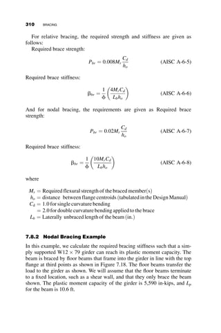 After some algebra, we obtain this equation:
M ¼ d2
t
1 þ 2g  2g2
6
 
Fy (6.56)
When g ¼ 0; M ¼ My ¼
d2tFy
6 , the yield moment, and when g ¼ 1
2 the mo-
ment becomes equal to the plastic moment
Mp ¼
d2
tFy
4
(6.57)
Division of equation 6.56 by the plastic moment will result in equation 6.58:
M
Mp
¼
2
3
1 þ 2g 1  g
ð Þ
½  (6.58)
The cross-section available for resisting lateral-torsional buckling will be
the elastic core, as defined by the part of Figure 6.31 that is without cross-
hatching. In this region, the material modulus is E, the elastic modulus. The
cross-hatched region has no material stiffness according to the assumed
stress–strain curve; thus, E ¼ 0. This is also the assumption made in
Chapter 3, where the tangent modulus theory was introduced.
The lateral-torsional elastic buckling moment for a rectangular beam is,
from equation 6.10 because the warping constant Cw  0 for a narrow rec-
tangle, equal to
Mcr ¼
p
L
ﬃﬃﬃﬃﬃﬃﬃﬃﬃﬃﬃﬃﬃ
EIyGJ
p
(6.59)
γd
γd
d(1–2γ)
t
d
Fig. 6.31 Elastic core of the cross-section.
280 LATERAL-TORSIONAL BUCKLING
 