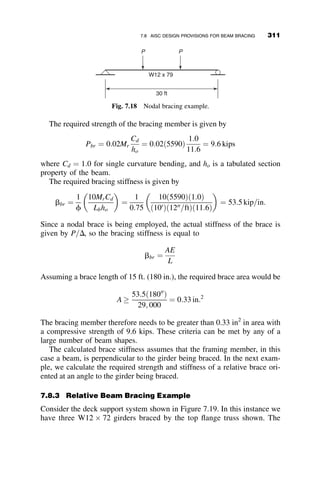 In this equation G ¼ 0:385E, and
Iy ¼
t3
d 1  2g
ð Þ
12
; and J ¼
t3
d 1  2g
ð Þ
3
Substitution of the appropriate formulas into equation 6.59 leads to the
following equation for the lateral-torsional buckling moment:
Mcr
Mp
¼ 1:30
E
Fy
 
t
d
 	 1  2g
L
t

  (6.60)
The ratio L=t at the limit of elastic buckling is computed from setting
Mcr
Mp
¼
My
Mp
¼ 2
3:
L
t
 
y
¼ 1:95
E
Fy
 
t
d
 	
(6.61)
The critical moment expressions for the rectangular section are defined in
the domain of the nondimensional parameters Mcr
Mp
and L
t

 
are the following:
Mcr
Mp
¼ 1:30
Fy
E
 
t
d
 	 1
L
t

  if
L
t
	 1:95
Fy
E
 
t
d
 	
(6.62)
Mcr
Mp
¼ 1:30
Fy
E
 
t
d
 	 1  2g
L
t

  if
L
t
 1:95
Fy
E
 
t
d
 	
(6.63)
The value of g to be used in these equations is evaluated from equation 6.58,
and it is equal to
g ¼
1
2
1 
ﬃﬃﬃﬃﬃﬃﬃﬃﬃﬃﬃﬃﬃﬃﬃﬃﬃﬃﬃ
3  3
Mcr
Mp
s !
(6.64)
Equations 6.64 can then be solved for L=t as shown next:
L
t
¼ 1:30
Fy
E
 
t
d
 	 1
Mcr
Mp
 	 if
Mcr
Mp

2
3
L
t
¼ 1:30
Fy
E
 
t
d
 	
ﬃﬃﬃﬃﬃﬃﬃﬃﬃﬃﬃﬃﬃﬃﬃﬃﬃ
3  3 Mcr
Mp
q
Mcr
Mp
 	 if 1:0 	
Mcr
Mp

2
3
(6.65)
6.7 INELASTIC LATERAL-TORSIONAL BUCKLING 281
 