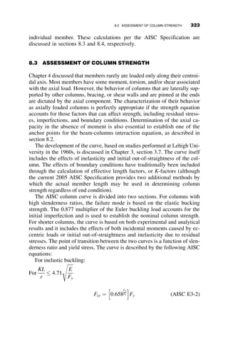 The column of length L and stiffness EI is pinned at its base, and it is
restrained from lateral deflection by a linear spring at the top. At the top,
the shear is equal to the deflection times the spring constant b. Upon substi-
tution of the four boundary conditions into the general deflection expression
v ¼ A þ Bz þ C sin kz þ D cos kz (derived in Chapter 2), we obtain the fol-
lowing buckling determinant:
0 0 0 k2
b P 0 b
1 L sin kL cos kL
0 0 k2
sin kL k2
cos kL
















¼ 0 (7.1)
As with solutions presented in Chapter 2, k2
¼ P
EI. Decomposition of the
determinant results in the following eigenfunction:
k4
ðP  bLÞ sin kL ¼ 0 (7.2)
Since k4
is not equal to zero, there are two possible buckling conditions, and
thus two critical loads:
P  bL ¼ 0 ! P
ð1Þ
cr ¼ bL
sin kL ¼ 0 ! P
ð2Þ
cr ¼
p2
EI
L2
L
z
P
EI
β
v ′′ (0) = 0
V = βv (0) = −EIv ′′ (0) − Pv ′ (0)
v (L) = v ′′ (L) = 0
Fig. 7.5 Braced column, loading and boundary conditions.
7.2 DISCRETE BRACING 293
 