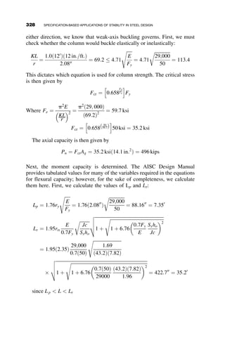The tensile force T in the diagonal is obtained by equilibrium considerations
under the assumption of small deflections and rotations.
Tensile force in brace ¼ T ¼
F
cos u
Length of brace: LBR ¼
LB
cos u
Bar elongation: e ¼
TLBR
EABR
¼
FLB
EABR cos 2u
D ¼
e
cos u
¼
FLB
EABR cos 3u
¼
F
EABR
ðL2
B þ L2
CÞ
3
2
L2
B
b ¼
EABRL2
B
ðL2
B þ L2
CÞ
3
2
P = PE
P
EI
EI
LB
LC
ABR
(a)
Δ
F
θ
e
T
θ
(b)
Fig. 7.9 Diagonally braced frame.
298 BRACING
 