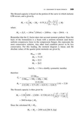 The required brace area needed to provide minimum stiffness so that the two
columns can support the Euler load is obtained by equating the two critical
loads:
X
PE ¼
2p2
EI
L2
C
¼ bLC ¼
EABRL2
BLC
ðL2
B þ L2
CÞ
3
2
ABR  2p2
I
ðL2
B þ L2
CÞ
3
2
L2
BL3
C
 #
For a frame with several columns in a story, as shown in Figure 7.10, the
required brace area is
ABR 
X
PE
ðL2
B þ L2
CÞ
3
2
EL2
BLC
 #
Once again, we see that the required brace force is proportional to the total
load on the system being braced.
7.4 LEAN-ON BRACING
The next example illustrates the concept of minimum lateral bracing stiff-
ness required to permit the column to reach the basic simply supported
Euler load, PE. Figure 7.11 shows a pinned-end column that is braced by
being laterally connected to a vertical cantilever.
When this restraining member is subjected to a lateral force H it deflects
an amount
D ¼
HL3
3EIS
! b ¼
H
D
¼
3EIS
L3
:
P1 P2 P3 P4
Fig. 7.10 Braced frame with multiple columns.
7.4 LEAN-ON BRACING 299
 