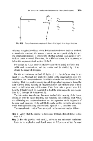 provisions are provided for nodal and relative lateral braces. Also as in the
case of column bracing, the braces are assumed to be horizontal to the mem-
ber being braced. Provisions are also provided for torsional bracing, based
on the previously referenced works of Taylor and Ojalvo and Yura.
7.8.1 Lateral Beam Bracing Provisions
As reported in the commentary to Appendix 6 of the 2005 AISC Specifica-
tion, the lateral bracing provisions are based on the approach originally de-
veloped by Winter, in which the bracing stiffness is given by:
bbr ¼
2NiðCbPf ÞCtCd
fLb
(AISC C-A-6-3)
where
Ni ¼ 1.0 for relative bracing, 4  2
n for discrete (nodal) bracing
N ¼ number of intermediate braces
Pf ¼ beam compression flange force ¼
p2EIyc
Lb
2
Iyc ¼ out-of-plane moment of inertia of the compression flange
Cb ¼ modification factor for nonuniform moment from Chapter F
Ct ¼ 1:0 for centroidal loading ¼ 1 þ ð1:2/nÞ for top flange loading
Cd ¼ double curvature moment factor ¼ 1 þ ðMS
ML
Þ2
MS ¼ smallest moment causing compression in each flange
ML ¼ largest moment causing compression in each flange
Cd is only applied to the brace closest to the inflection point
Equation C-A-6-3 was simplified to equations A-6-6 and A-6-8 in
Appendix F by conservatively assuming multiple braces and using the
approximation
CbPf ¼
Mu
h
As previously discussed, the stiffness requirements for lateral bracing are
highly sensitive to the location of the brace. For this reason, the provisions
require that bracing be attached as follows:
 Near the compression flange in all beams except cantilevered beams
 On the tension flange in cantilevered beams
 To both flanges in beams subjected to double curvature bending for the
brace located closest to the inflection point
7.8 AISC DESIGN PROVISIONS FOR BEAM BRACING 309
 