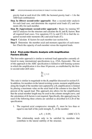 For relative bracing, the required strength and stiffness are given as
follows:
Required brace strength:
Pbr ¼ 0:008Mr
Cd
ho
(AISC A-6-5)
Required brace stiffness:
bbr ¼
1
f
4MrCd
Lbho
 
(AISC A-6-6)
And for nodal bracing, the requirements are given as Required brace
strength:
Pbr ¼ 0:02Mr
Cd
ho
(AISC A-6-7)
Required brace stiffness:
bbr ¼
1
f
10MrCd
Lbho
 
(AISC A-6-8)
where
Mr ¼ Required flexural strength of the braced memberðsÞ
ho ¼ distance between flange centroids ðtabulated in the Design ManualÞ
Cd ¼ 1:0 for single curvature bending
¼ 2:0 for double curvature bending applied to the brace
Lb ¼ Laterally unbraced length of the beam ðin:Þ
7.8.2 Nodal Bracing Example
In this example, we calculate the required bracing stiffness such that a sim-
ply supported W12  79 girder can reach its plastic moment capacity. The
beam is braced by floor beams that frame into the girder in line with the top
flange at third points as shown in Figure 7.18. The floor beams transfer the
load to the girder as shown. We will assume that the floor beams terminate
to a fixed location, such as a shear wall, and that they only brace the beam
shown. The plastic moment capacity of the girder is 5,590 in-kips, and Lp
for the beam is 10.6 ft.
310 BRACING
 