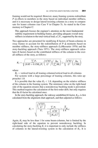 curve fitting to the lower bound of the net M2/Mp curves based on a large
parametric study of beam columns. Despite response differences in strong
and weak axis bending, a single interaction equation is used to simplify the
design process.
0.1
0.2
0.3
0.4
0.5
0.6
0.7
0.8
0 0.2 0.4 0.6 0.8 1
P
/
P
y
W8 x 31
weak-axis bending
A36 steel
KL/r = 100
P
H
H
P
L
0
0
Pn / Py = 0.591
Net M1 / Mp
Net M2 / Mp
M2 / Mp
M1 / Mp
M1 / Mp or M2 / Mp
Fig. 8.1 Procedure for determining net M1/Mp and M2/Mp curves.
0
0.1
0.2
0.3
0.4
0.5
0.6
0.7
0.8
0 0.2 0.4 0.6 0.8 1
Pn / Py = 0.591
P
/
P
y
Net M2 / MP
M / MP
Net M1 / MP
Fig. 8.2 Curve fit of AISC-LRFD beam-column equations to ‘‘exact’’ strength
curves.
8.2 DEVELOPMENT OF THE BEAM-COLUMN INTERACTION EQUATIONS 321
 