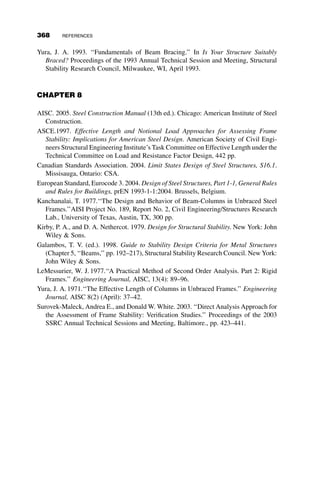 8.5.3 Design by Second-order Analysis, the Critical-load
Method (C2.2a)
The critical-load approach should be familiar to designers as the traditional ef-
fective length (K-factor) approach from previous specifications. There are two
differences in the 2005 specification from previous specifications:
1. The ratio of second-order to first-order drift must be less than or
equal to 1.5; that is:
D2=D1  1:5
2. All gravity-only load combinations must include a minimum lateral
load at each level equal to
Ni ¼ 0:002Yi
where
Yi ¼ design gravity load at each level
Physically, the lateral load, often referred to as a notional load, accounts
for the possible out-of-plumbness that may be present in the erected structure
based on the limits set in the AISC Manual of Standard Practice. Philosoph-
ically, it is often considered to be a minimum lateral load to be placed on the
system. Regardless, it provides a small amount of perturbation to a system,
which allows for a more robust solution in the case that a direct second-order
(or nonlinear) analysis algorithm is employed. It also ensures that there is
some amplification of moments in symmetric systems. This amplification ex-
ists in realistic (imperfect) structures, but an analysis would not capture any
of this amplification under gravity load. For example, the beam in the frame
in Figure 8.10 would not have an internal moment if the perfect system were
analyzed, but the imperfection creates a moment of P  D0 as well as beam
shears. The minimum horizontal load ensures that these forces and moments
are accounted for in the design.
Second-order analysis results must be used in this approach. This is re-
gardless of whether the ASD or LRFD philosophy is applied to the design.
Any of the previously discussed means of determining second-order mo-
ments and axial loads is acceptable.
The focus on the examples in this chapter is application of the LRFD
philosophy, although the specification allows design using either ASD or
LRFD. There is one important point to make if the ASD checks are used.
The methods outlined in the 2005 specification have, for the most part, been
338 SPECIFICATION-BASED APPLICATIONS OF STABILITY IN STEEL DESIGN
 