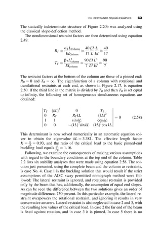 If we divide the deflection of the column (equation 2.30) by the linear beam
deflection above we obtain a magnification factor, MF, that defines the
effect of the reduction of stiffness, and thus the increase of deflection, due to
the axial force:
MF ¼
8
p2ðP=PEÞ
1  cos p
2
ﬃﬃﬃﬃ
P
PE
q
cos p
2
ﬃﬃﬃﬃ
P
PE
q
2
6
4
3
7
5 (2.31)
2.6.3 Column with Distributed Load (Figure 2.8c)
A distributed load is not specifically an imperfection; however, the trans-
verse loading on the column creates deflection due to bending and is thus
similar to the imperfection cases described in the previous sections. The dif-
ferential equation for this case is equation 2.9 with the foundation modulus
a ¼ 0:
EIviv
þ Pv00
¼ q (2.32)
This equation is then rearranged and solved for the deflection:
v0v
þ k2
v00
¼
q
EI
v ¼ A þ Bz þ C sin kz þ D cos kz þ
qz2
2P
With the boundary conditions vð0Þ ¼ vðLÞ ¼ v00
ð0Þ ¼ v00
ðLÞ ¼ 0, the
deflection at any location z and at the center of the member is, respectively:
v ¼
q
Pk2
1  cos; kL
sin kL
 	
sin kz þ cos kz þ
ðkzÞ2
2

k2
Lz
2
1
 #
vðL=2Þ ¼
q
Pk2
1
cos kL
2

ðkLÞ2
8
1
! (2.33)
The first-order deflection is 5qL4
384EI, and therefore the magnification factor MF
for this case is equal to
MF ¼
384
5k4L4
1
cos kL
2

ðkLÞ2
8
 1
!
(2.33)
The variations of the magnification factors of equations 2.31 (for the
eccentric axial load) and 2.33 (for the column with a distributed load) are
2.6 THE EFFECT OF IMPERFECTIONS 49
 