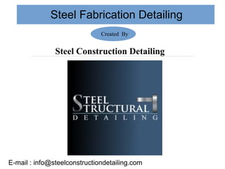 E-mail : info@steelconstructiondetailing.com
Steel Fabrication Detailing
Created By
Steel Construction Detailing
 