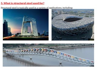 5. What is structural steel used for?
Structural steel is typically used in a variety of applications, including:
 