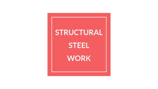 STRUCTURAL
STEEL
WORK
 