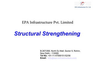 EPA Infrastructure Pvt. Limited

Structural Strengthening
B-267/268, North Ex Mall, Sector 9, Rohini,
New Delhi - 110085
Tel No: +91-11-47068151/52/56
Email: info@epa-infrastructure.com

 
