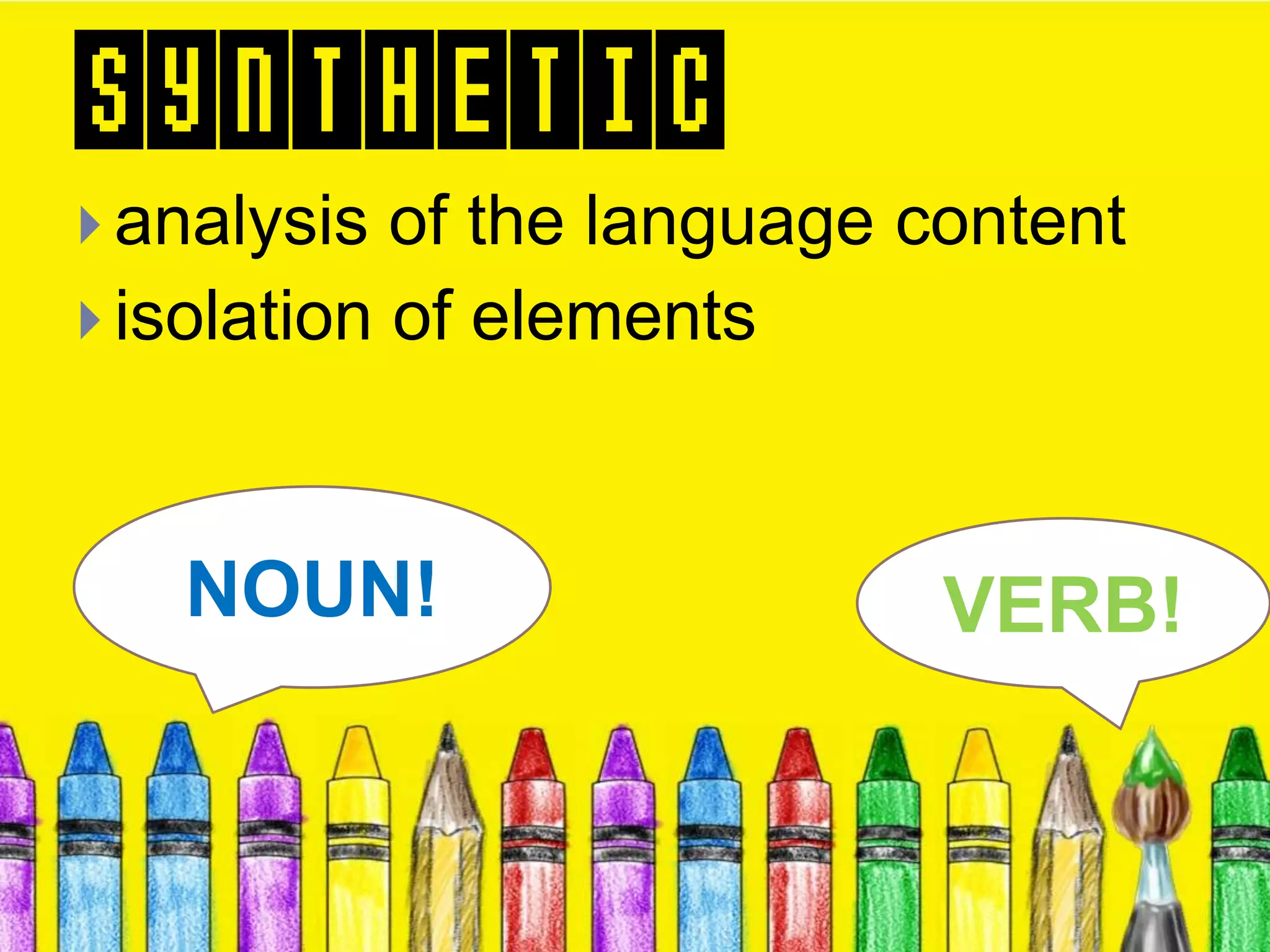 SYNTHETIC
 analysis of the language content
 isolation of elements
VERB!NOUN!
 