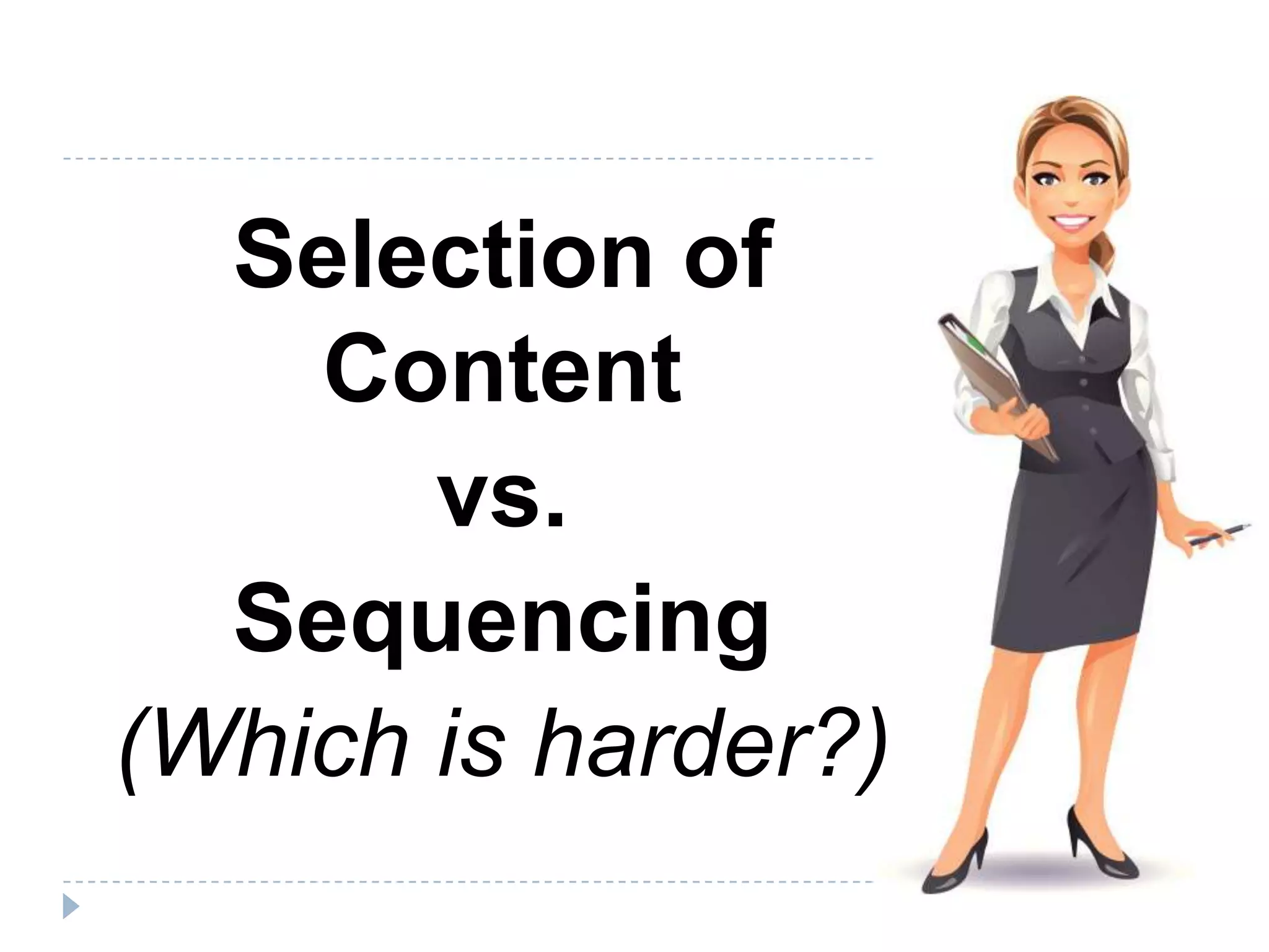 Selection of
Content
vs.
Sequencing
(Which is harder?)
 