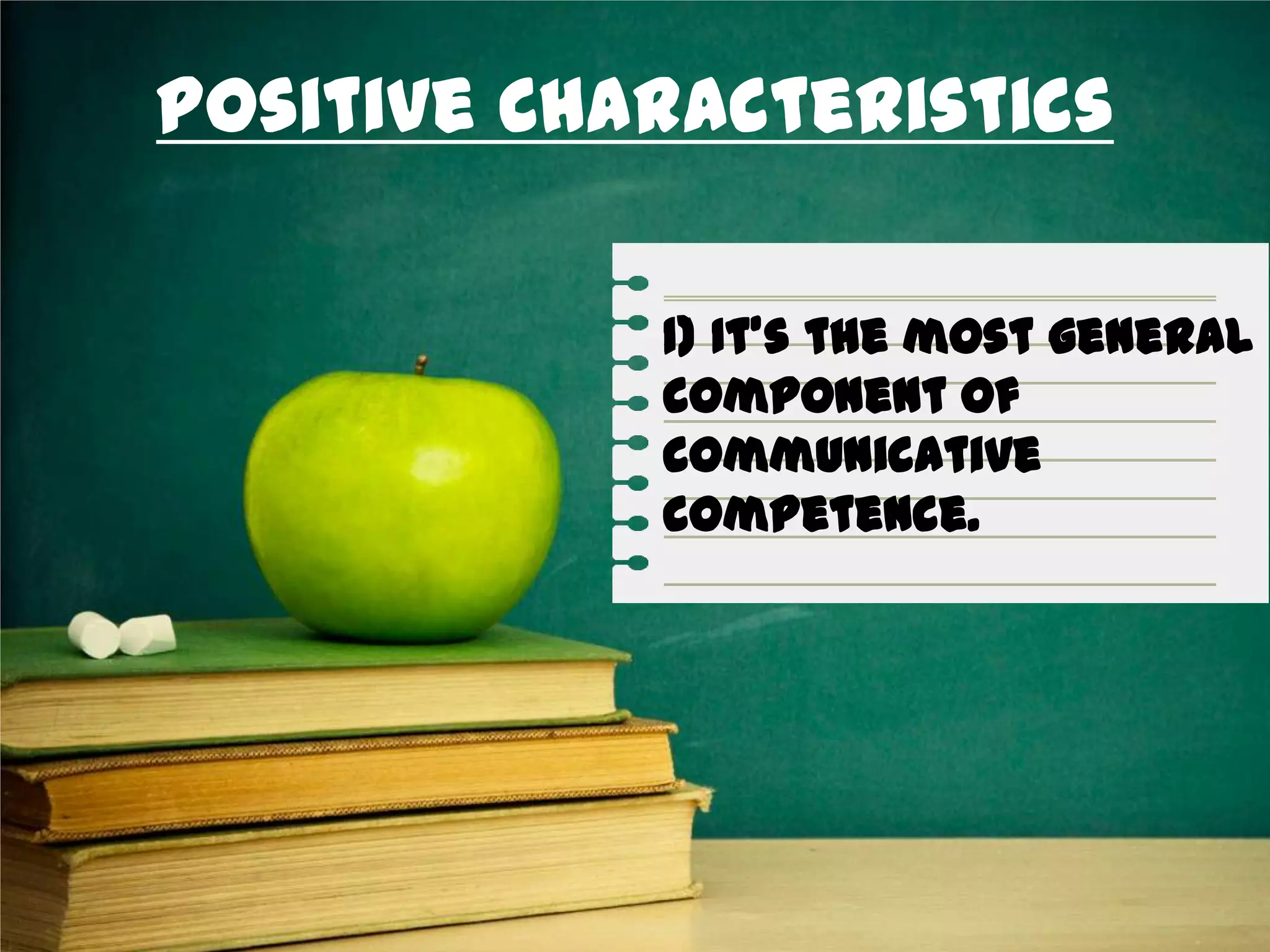Positive Characteristics
1) It’s the most general
component of
communicative
competence.
 