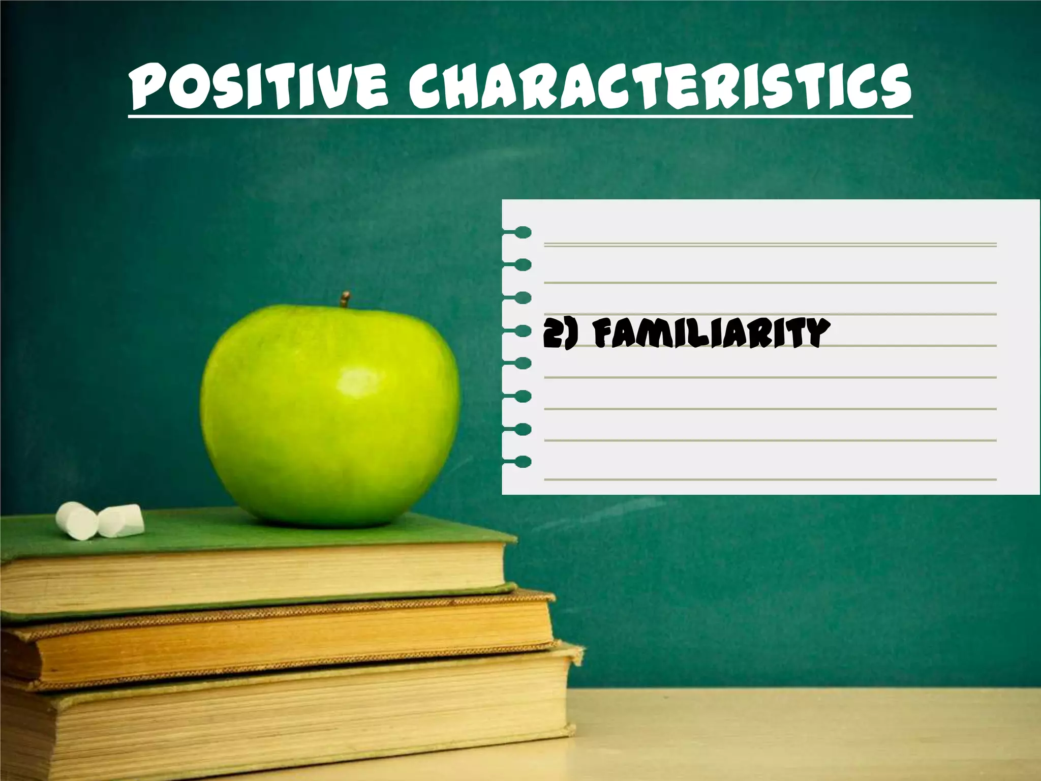 Positive Characteristics
2) Familiarity
 