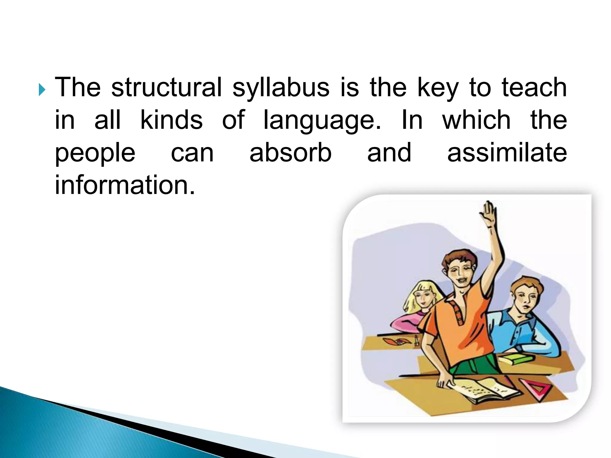    The structural syllabus is the key to teach
    in all kinds of language. In which the
    people can absorb and assimilate
    information.
 