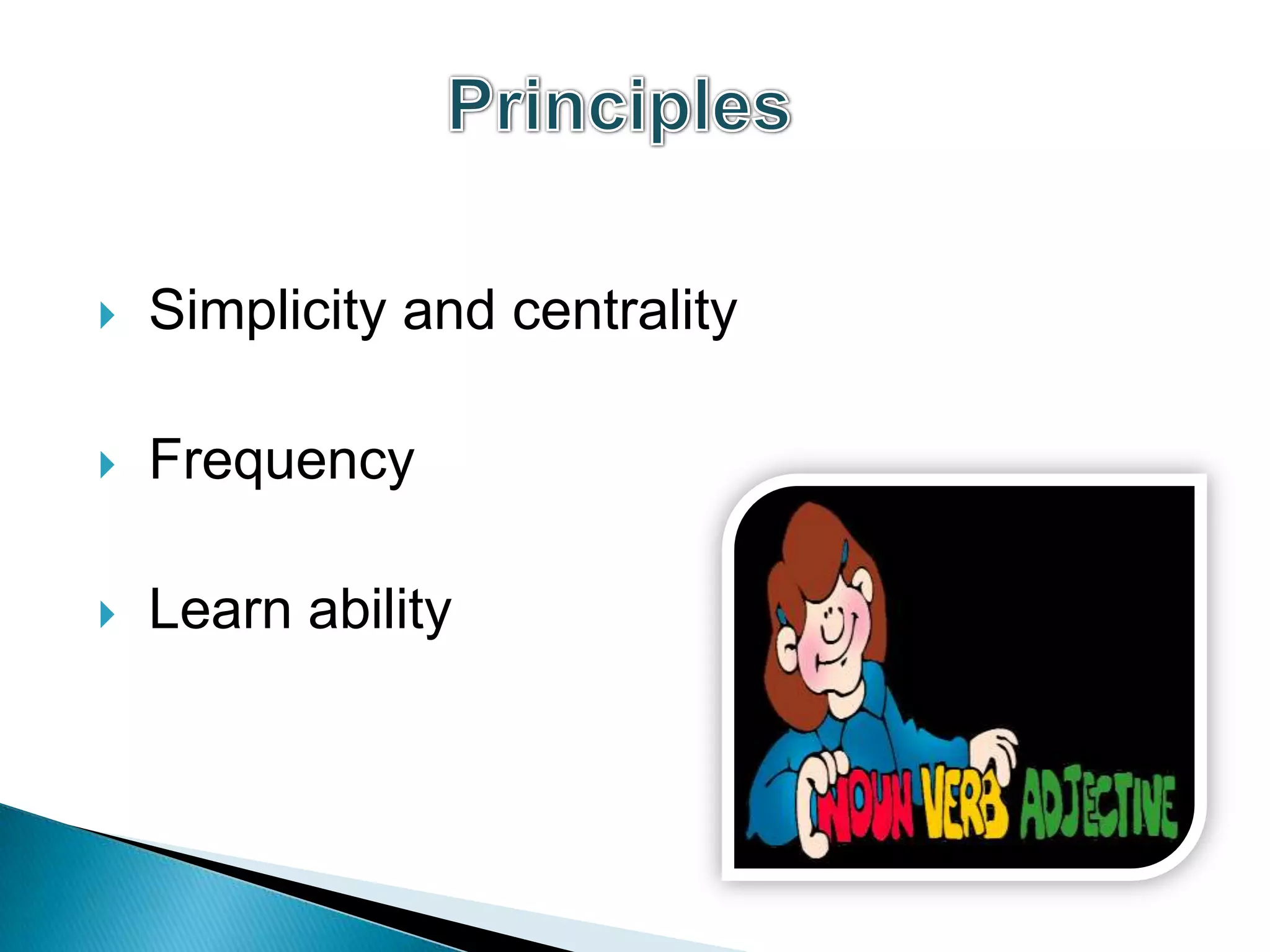    Simplicity and centrality

   Frequency

   Learn ability
 