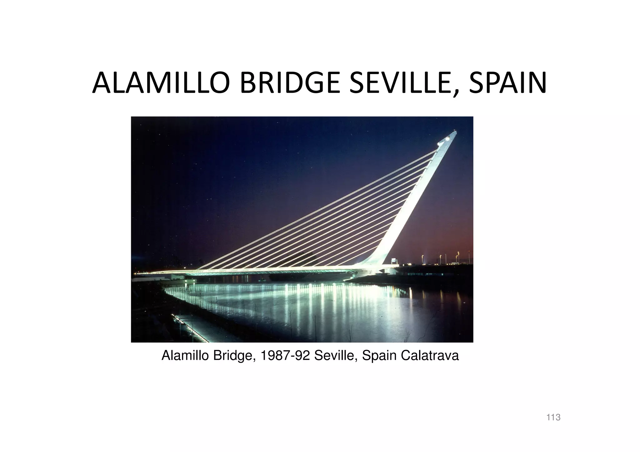 ALAMILLO BRIDGE SEVILLE, SPAIN
113
Alamillo Bridge, 1987-92 Seville, Spain Calatrava
 