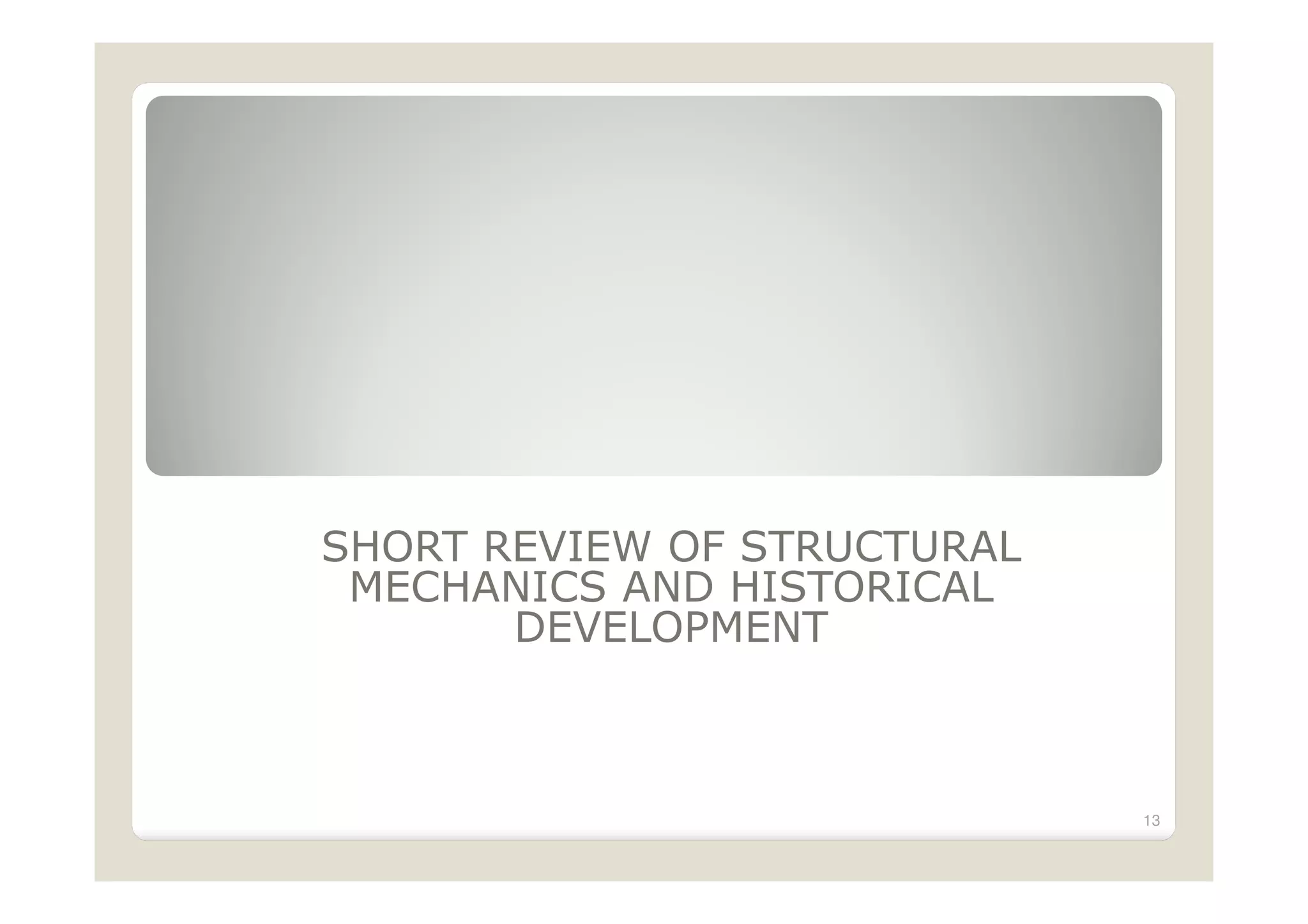 SHORT REVIEW OF STRUCTURAL
MECHANICS AND HISTORICAL
DEVELOPMENT
13
 