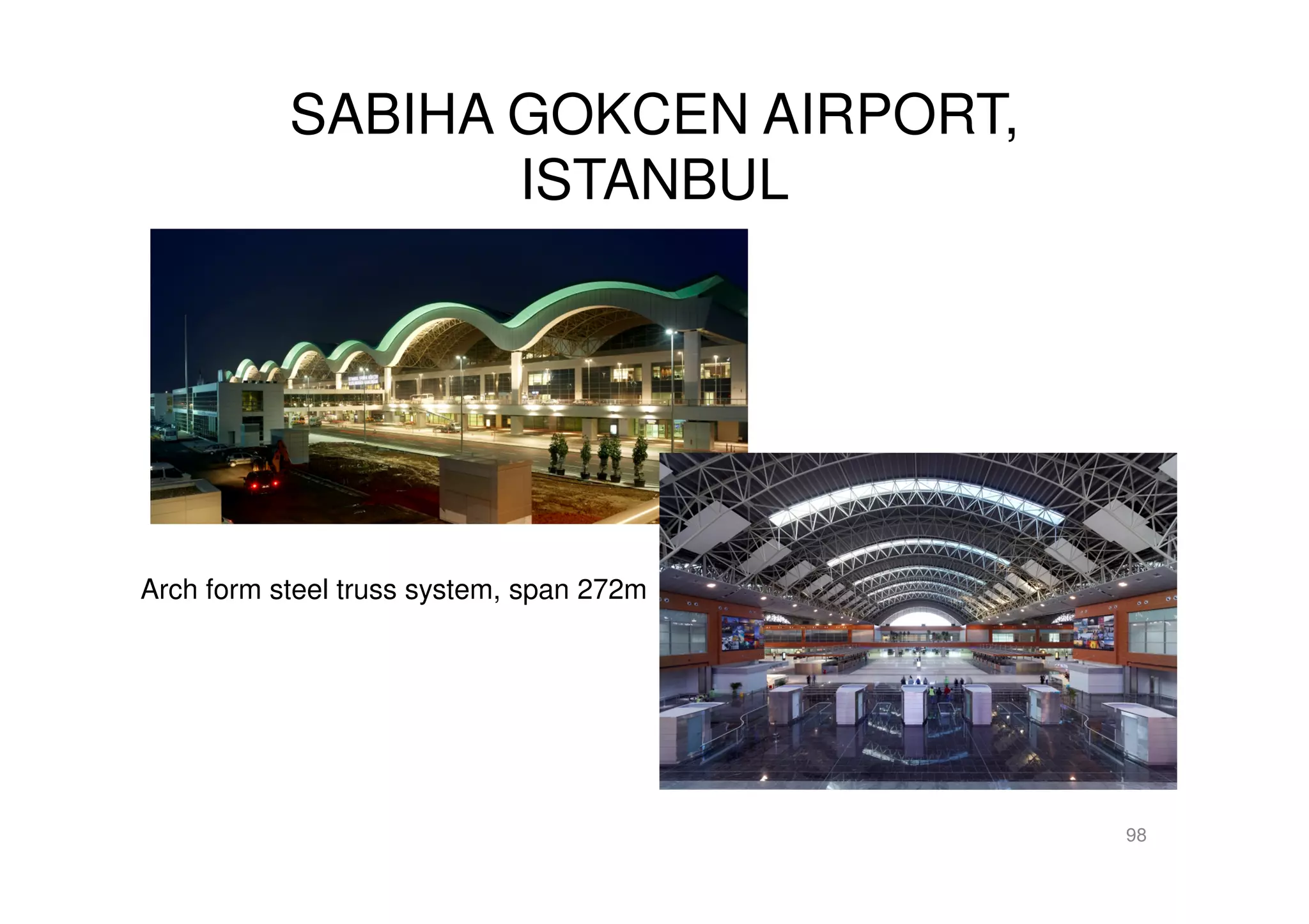 SABIHA GOKCEN AIRPORT,
ISTANBUL
98
Arch form steel truss system, span 272m
 