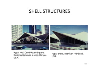 SHELL STRUCTURES
Hypar shells, near San Francisco,
USA.
Hypar roof, Court House Square.
Designed to house a shop, Denver,
USA.
102
 