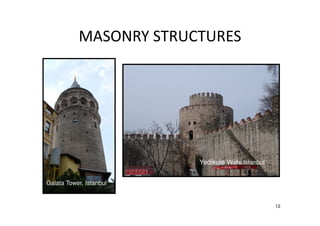 12
MASONRY STRUCTURES
Yedikule Walls,Istanbul
Galata Tower, Istanbul
 