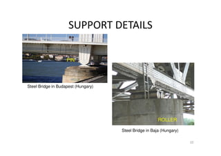 SUPPORT DETAILS
22
Steel Bridge in Budapest (Hungary)
Steel Bridge in Baja (Hungary)
PIN
ROLLER
 