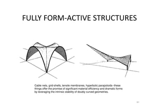 FULLY FORM-ACTIVE STRUCTURES
61
Cable nets, grid-shells, tensile membranes, hyperbolic parapoloids--these
things offer the promise of significant material efficiency and dramatic forms
by leveraging the intrinsic stability of doubly curved geometries.
 