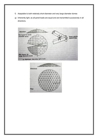 f) Adaptable to both relatively short-diameter and very large diameter domes
g) Inherently light, as all panel loads are equal and are transmitted successively in all
directions.
 