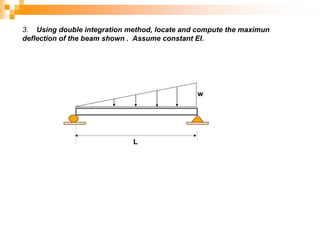 3. Using double integration method, locate and compute the maximun
deflection of the beam shown . Assume constant EI.
w
L
 