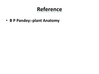 Reference
• B P Pandey:-plant Anatomy
 