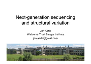 Next-generation sequencing
  and structural variation
               Jan Aerts
    Wellcome Trust Sanger Institute
         jan.aerts@gmail.com
 