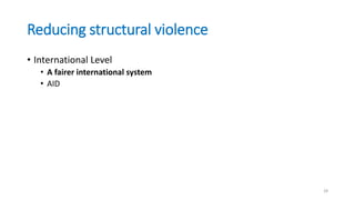 Reducing structural violence
• International Level
• A fairer international system
• AID
28
 