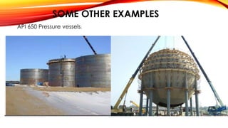 SOME OTHER EXAMPLES
API 650 Pressure vessels.
 