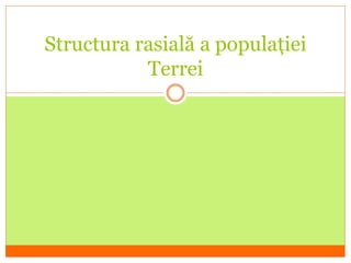 Structura rasială a populației
Terrei
 