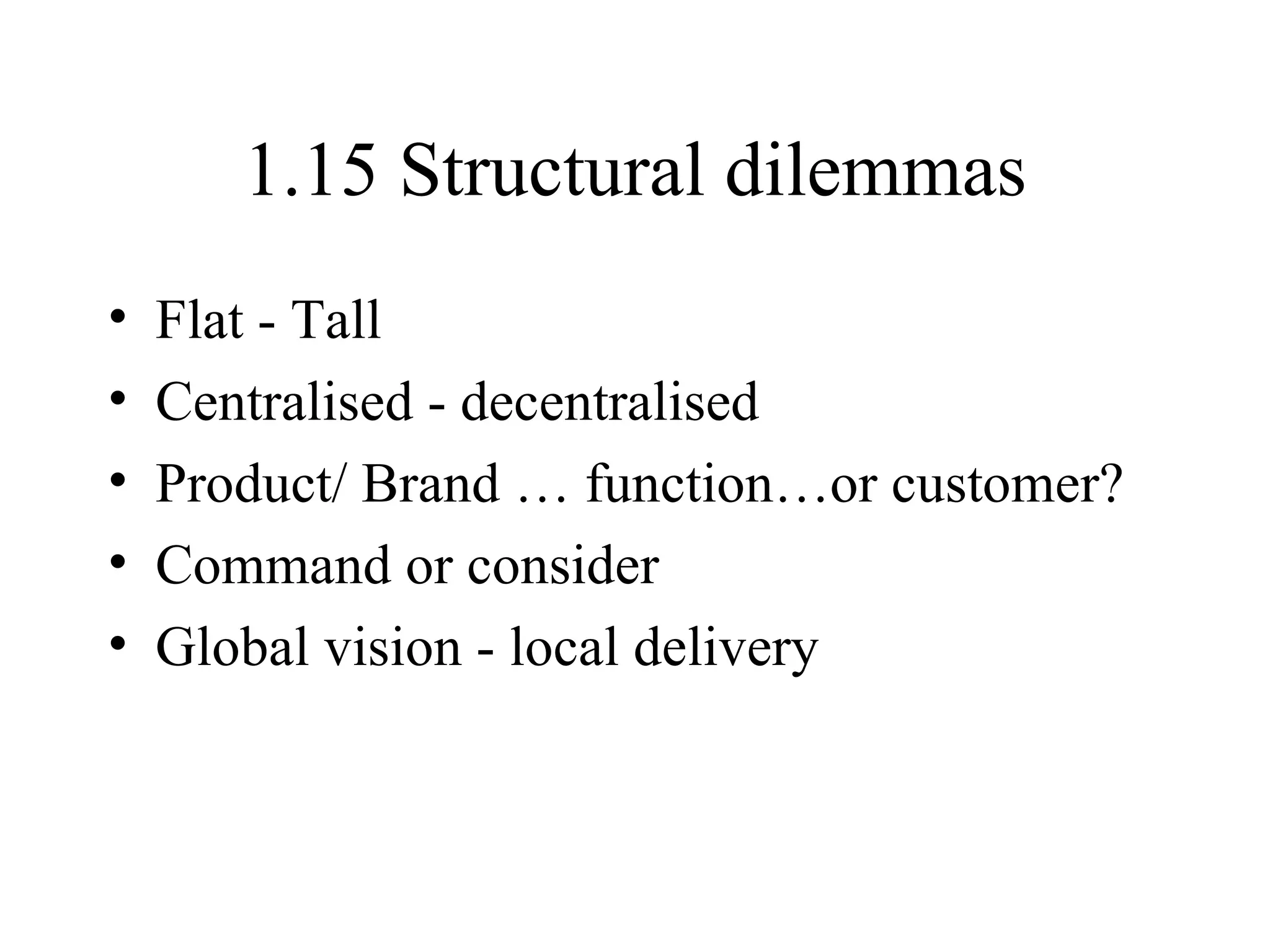 1.15 Structural dilemmas Flat - Tall Centralised - decentralised Product/ Brand … function…or customer? Command or consider Global vision - local delivery 