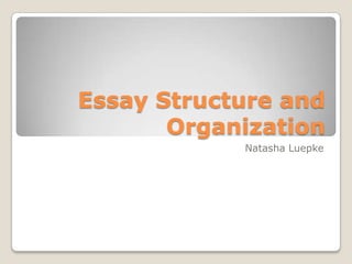Essay Structure and Organization  Natasha Luepke 