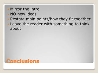ConclusionsMirror the introNO new ideasRestate main points/how they fit togetherLeave the reader with something to think about