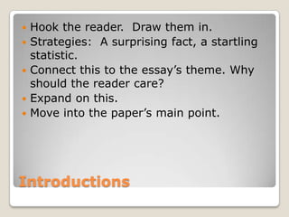 IntroductionsHook the reader.  Draw them in.  Strategies:  A surprising fact, a startling statistic.Connect this to the essay’s theme. Why should the reader care?Expand on this.Move into the paper’s main point.
