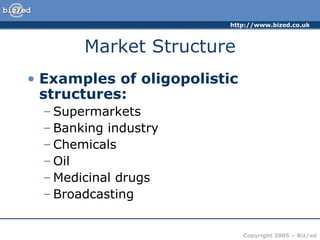Market Structure Examples of oligopolistic structures: Supermarkets Banking industry Chemicals Oil Medicinal drugs Broadcasting 