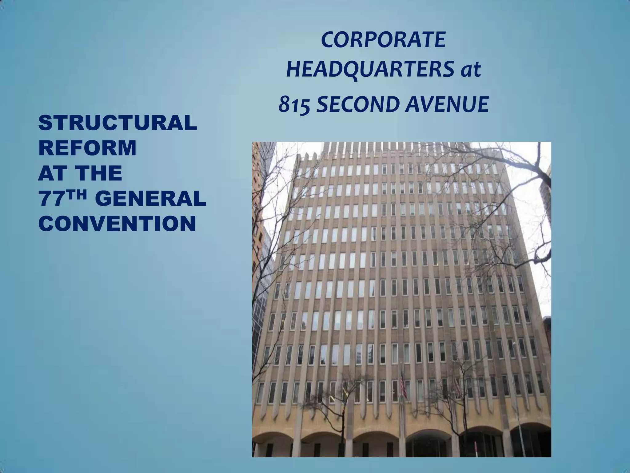 CORPORATE
                HEADQUARTERS at
               815 SECOND AVENUE
STRUCTURAL
REFORM
AT THE
77TH GENERAL
CONVENTION
 