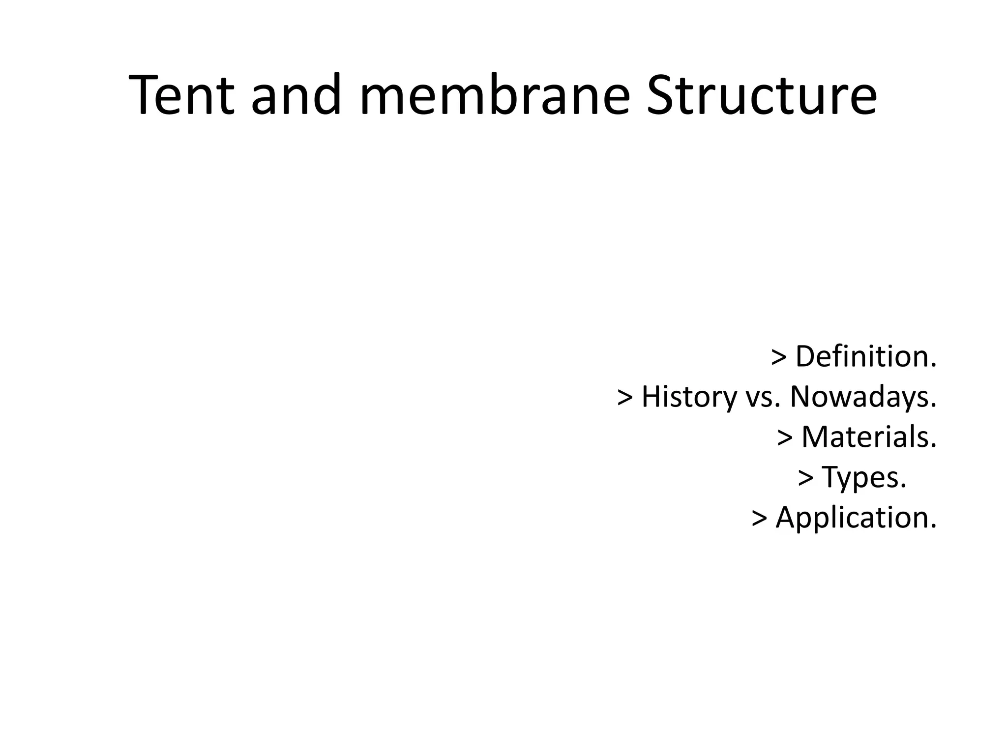 Tent and membrane Structure
> Definition.
> History vs. Nowadays.
> Materials.
> Types.
> Application.
 