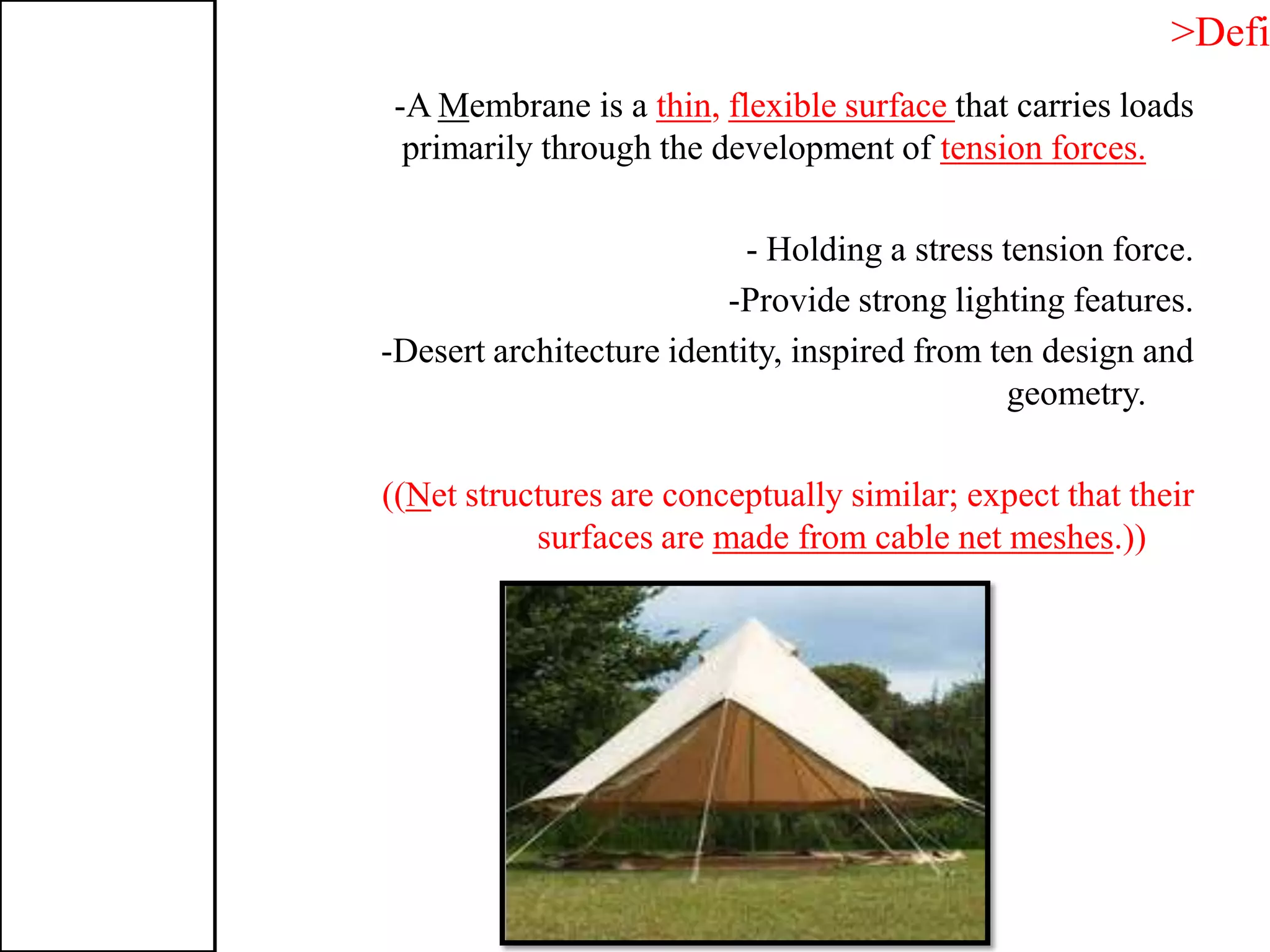 that carries loadsflexible surface,thinembrane is aMA-
tension forces.primarily through the development of
- Holding a stress tension force.
-Provide strong lighting features.
-Desert architecture identity, inspired from ten design and
geometry.
et structures are conceptually similar; expect that theirN((
.))made from cable net meshessurfaces are
>Defi
 