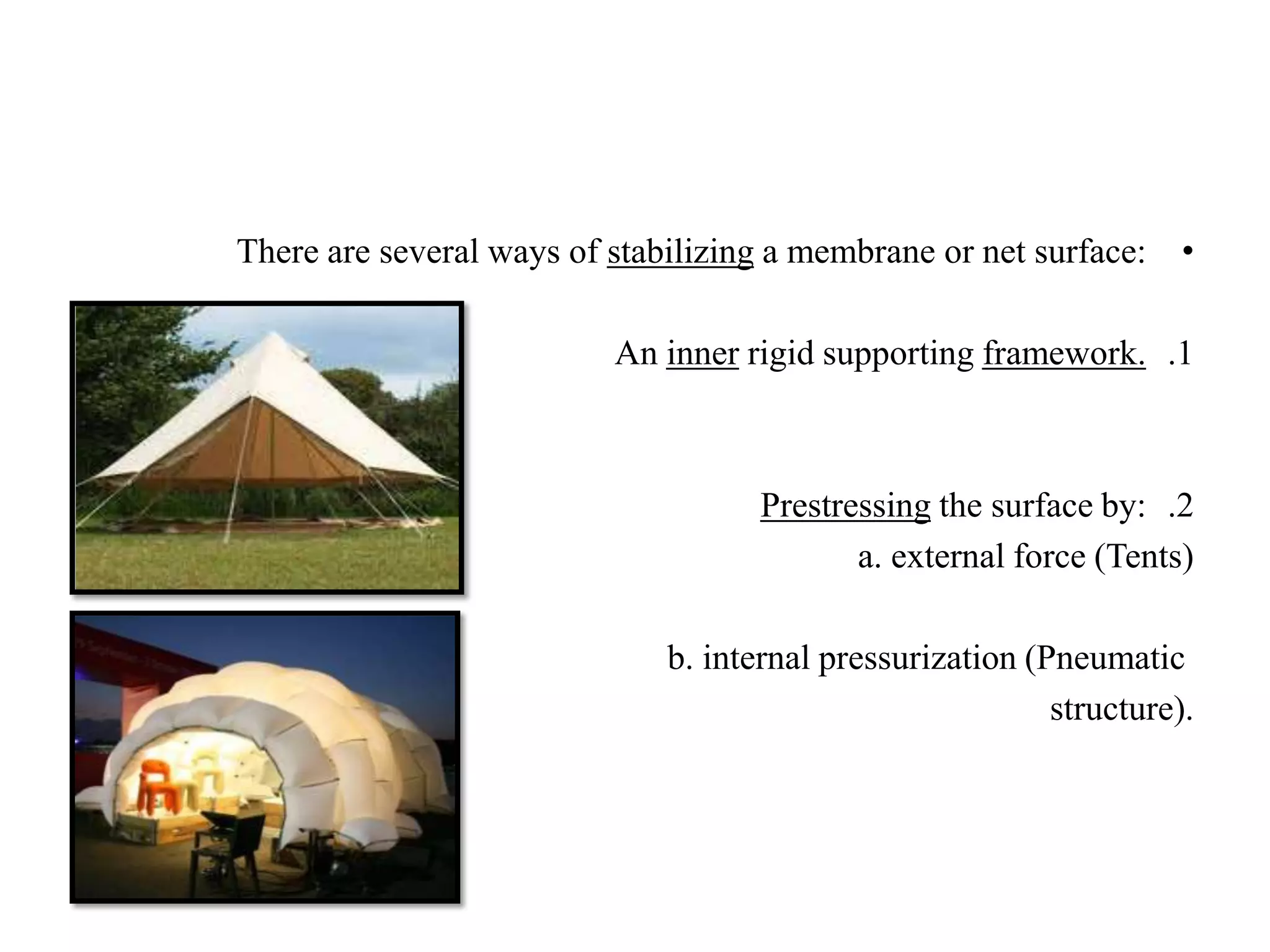•a membrane or net surface:stabilizingThere are several ways of
.1framework.rigid supportinginnerAn
.2the surface by:Prestressing
a. external force (Tents)
b. internal pressurization (Pneumatic
structure).
 